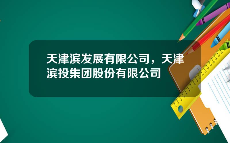 天津滨发展有限公司，天津滨投集团股份有限公司