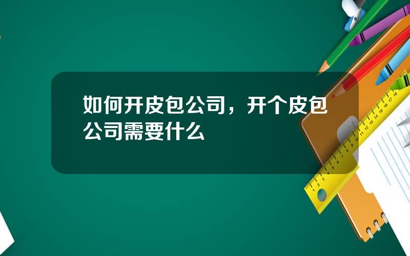 如何开皮包公司，开个皮包公司需要什么