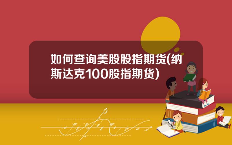 如何查询美股股指期货(纳斯达克100股指期货)
