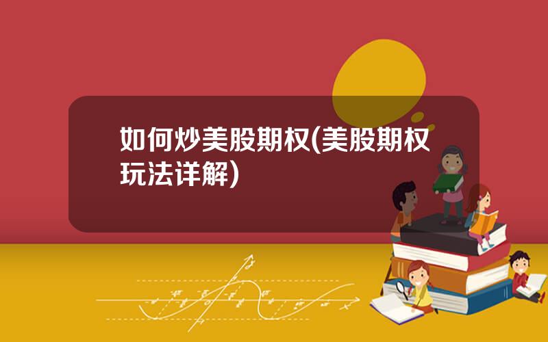 如何炒美股期权(美股期权玩法详解)