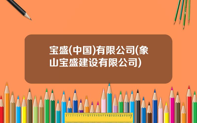 宝盛(中国)有限公司(象山宝盛建设有限公司)