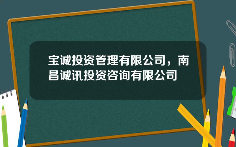 宝诚投资管理有限公司，南昌诚讯投资咨询有限公司