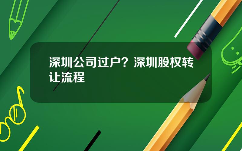 深圳公司过户？深圳股权转让流程