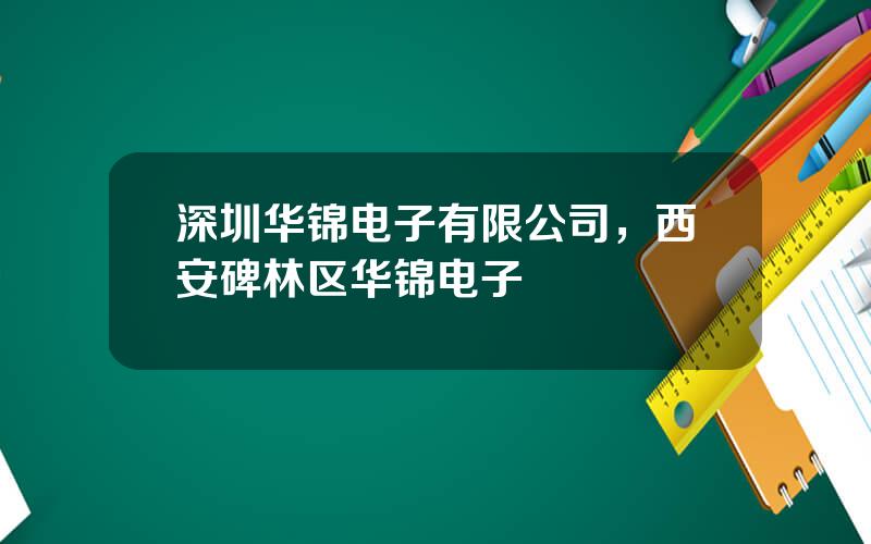 深圳华锦电子有限公司，西安碑林区华锦电子