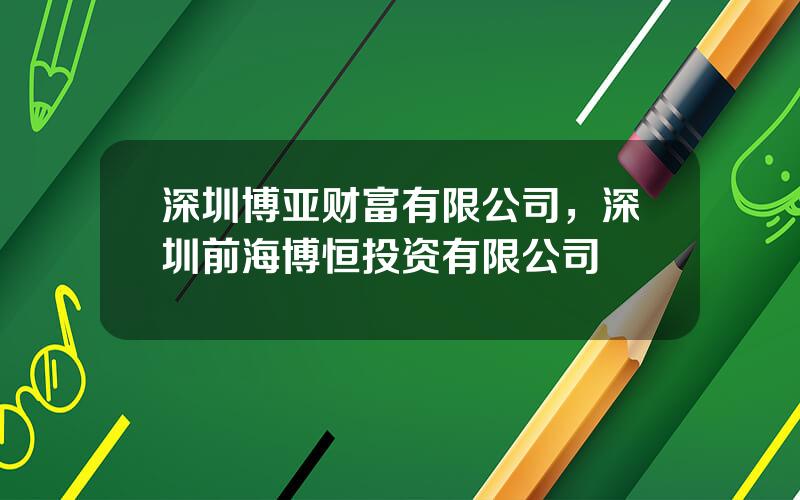 深圳博亚财富有限公司，深圳前海博恒投资有限公司