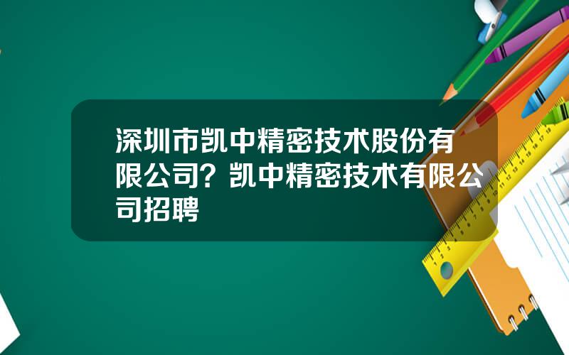 深圳市凯中精密技术股份有限公司？凯中精密技术有限公司招聘
