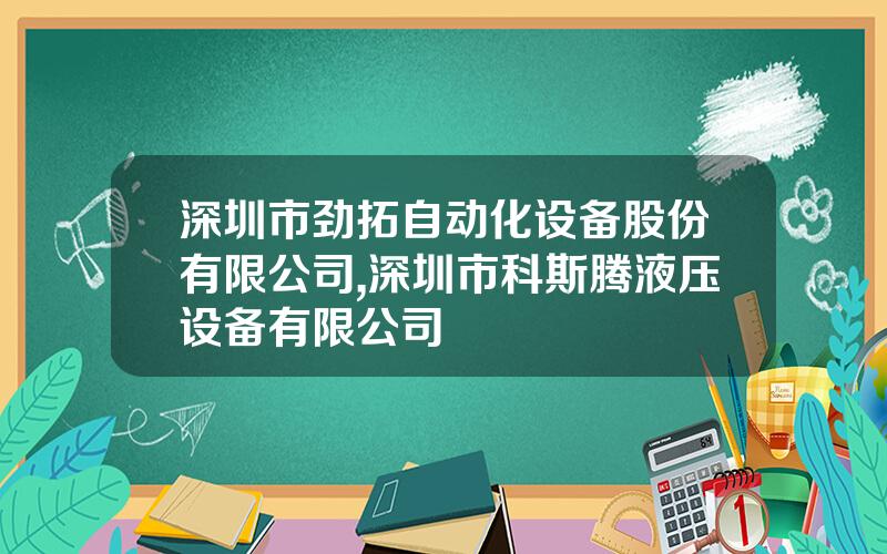 深圳市劲拓自动化设备股份有限公司,深圳市科斯腾液压设备有限公司