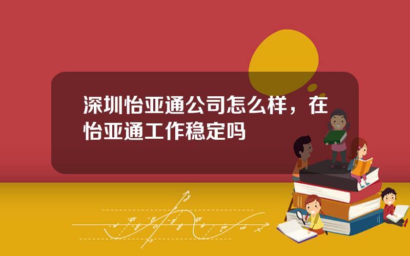 深圳怡亚通公司怎么样，在怡亚通工作稳定吗