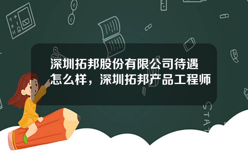 深圳拓邦股份有限公司待遇怎么样，深圳拓邦产品工程师