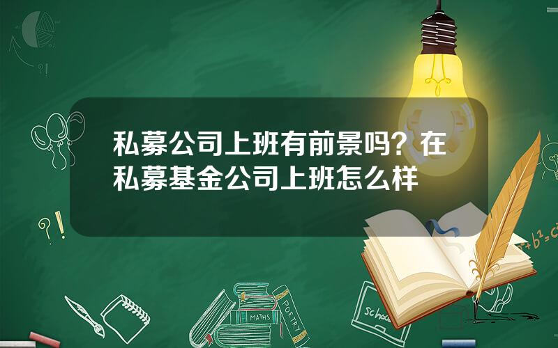 私募公司上班有前景吗？在私募基金公司上班怎么样