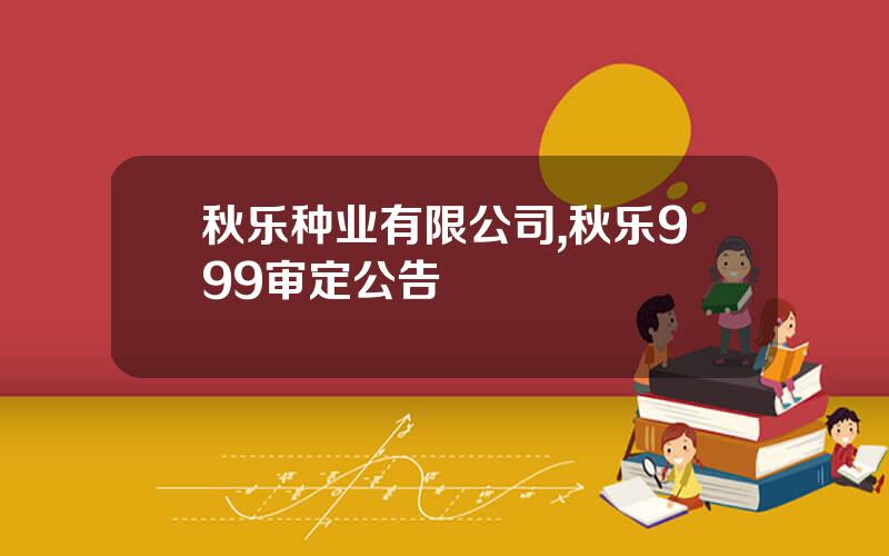 秋乐种业有限公司,秋乐999审定公告